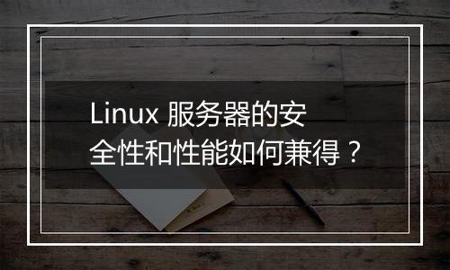 Linux 服务器的安全性和性能如何兼得?