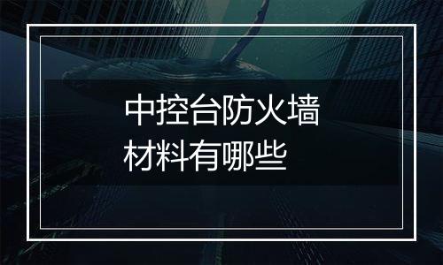 中控台防火墙材料有哪些