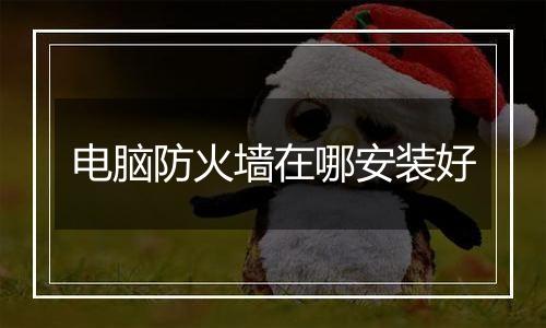 电脑防火墙在哪安装好