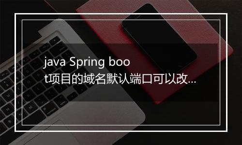 java Spring boot项目的域名默认端口可以改吗
