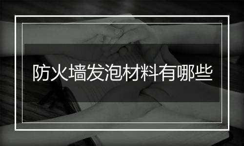 防火墙发泡材料有哪些