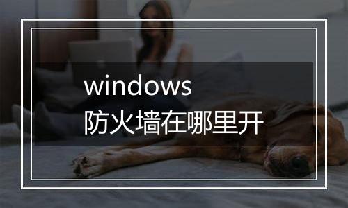 windows防火墙在哪里开