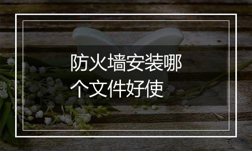 防火墙安装哪个文件好使