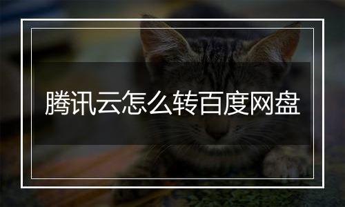 腾讯云怎么转百度网盘