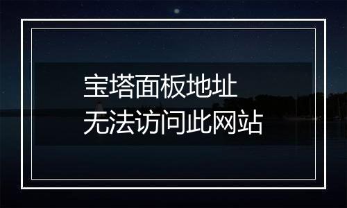 宝塔面板地址 无法访问此网站