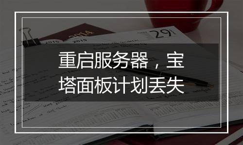 重启服务器，宝塔面板计划丢失