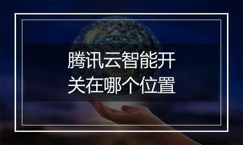 腾讯云智能开关在哪个位置