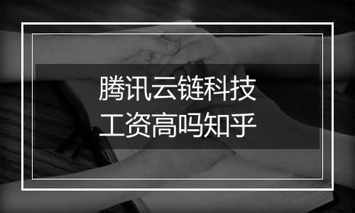 腾讯云链科技工资高吗知乎