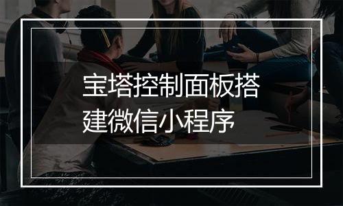 宝塔控制面板搭建微信小程序