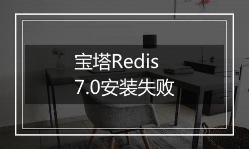 宝塔Redis7.0安装失败