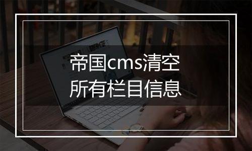 帝国cms清空所有栏目信息