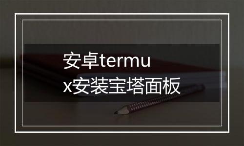 安卓termux安装宝塔面板