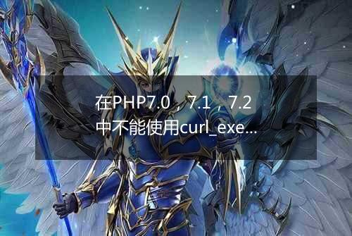 在PHP7.0,7.1,7.2中不能使用curl_exec请求HTTPS