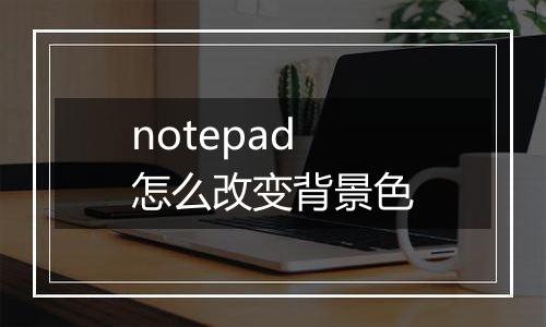 notepad怎么改变背景色