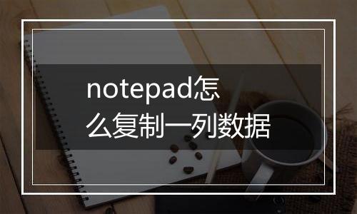 notepad怎么复制一列数据