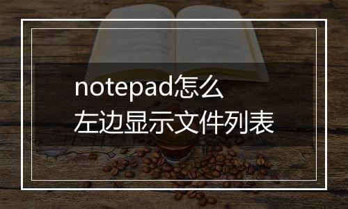notepad怎么左边显示文件列表