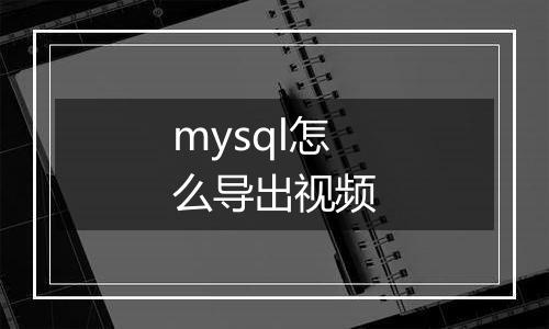 mysql怎么导出视频