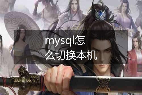 mysql怎么切换本机