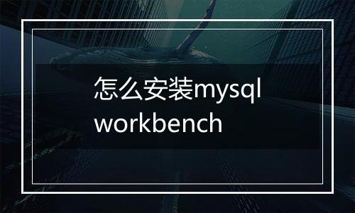 怎么安装mysqlworkbench
