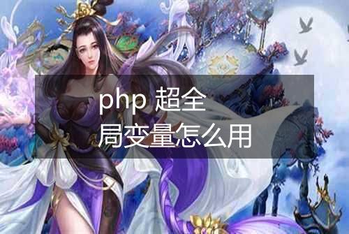 php 超全局变量怎么用