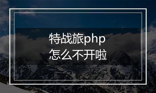 特战旅php怎么不开啦