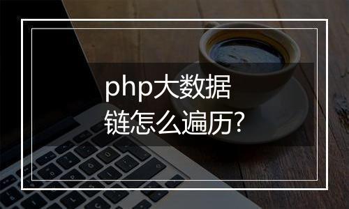 php大数据链怎么遍历?