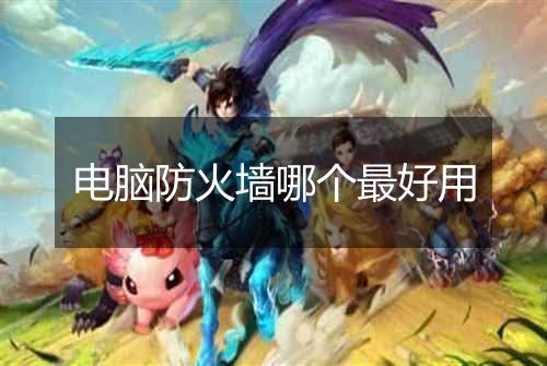 电脑防火墙哪个最好用