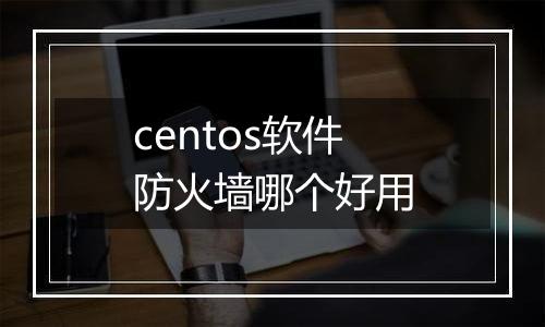 centos软件防火墙哪个好用