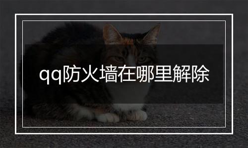 qq防火墙在哪里解除