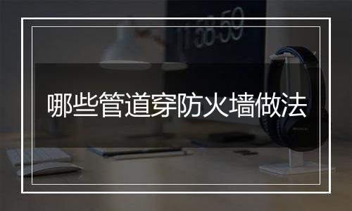 哪些管道穿防火墙做法