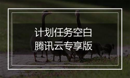 计划任务空白 腾讯云专享版