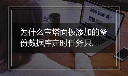 为什么宝塔面板添加的备份数据库定时任务只.