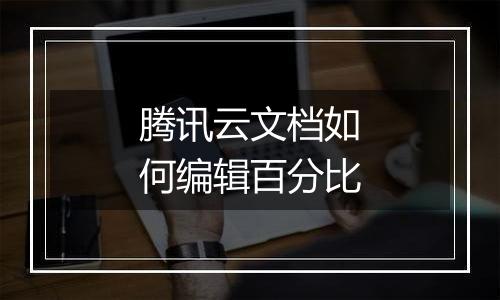 腾讯云文档如何编辑百分比