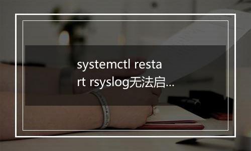 systemctl restart rsyslog无法启动