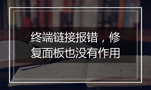 终端链接报错,修复面板也没有作用