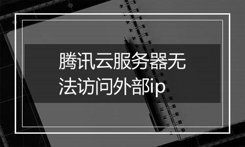 腾讯云服务器无法访问外部ip