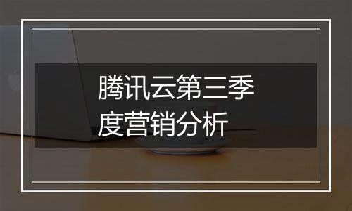腾讯云第三季度营销分析