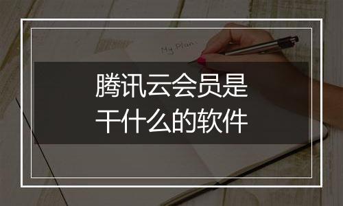 腾讯云会员是干什么的软件