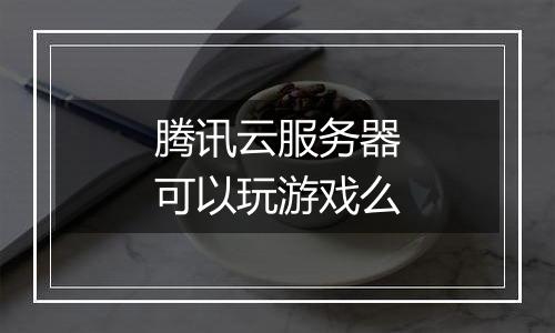 腾讯云服务器可以玩游戏么