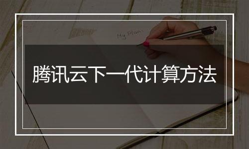 腾讯云下一代计算方法