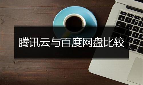 腾讯云与百度网盘比较