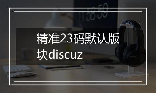 精准23码默认版块discuz