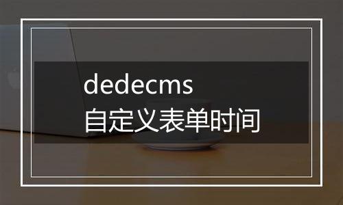 dedecms 自定义表单时间