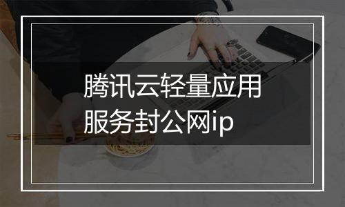 腾讯云轻量应用服务封公网ip
