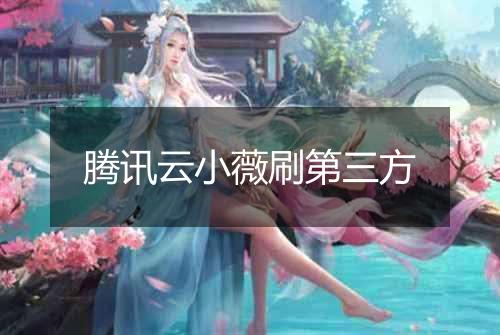 腾讯云小薇刷第三方