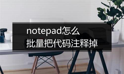 notepad怎么批量把代码注释掉