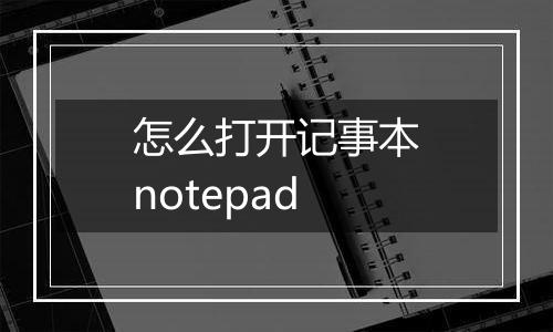 怎么打开记事本notepad