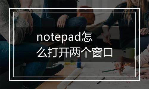 notepad怎么打开两个窗口