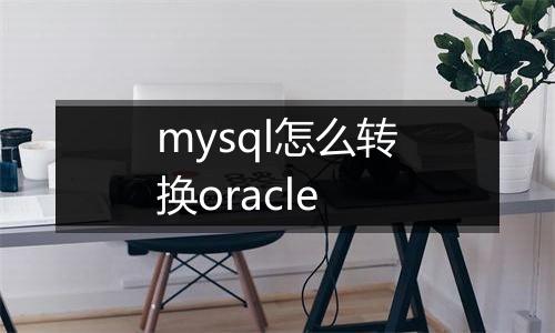mysql怎么转换oracle