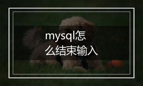 mysql怎么结束输入